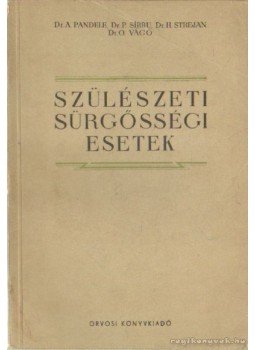 Dr. A. Pandele, P, Sírbu dr., H, Strejan dr., O, Vágó dr. - Szülészeti sürgősségi esetek Dr. A. Pandele, P, Sírbu dr., H, Strejan dr., O, Vágó dr. - Szülészeti sürgősségi esetek, Bukarest 1956 antikvár könyv