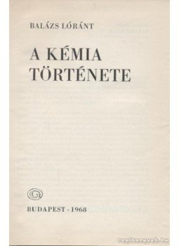 Balázs Lóránt - A kémia történe Balázs Lóránt - A kémia történe, Budapest 1968 antikvár könyv