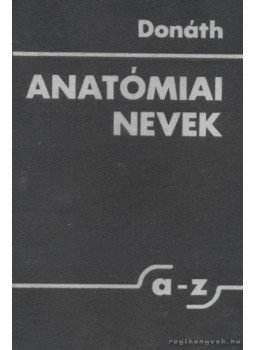 Donáth Tibor - Anatómiai nevek Donáth Tibor - Anatómiai nevek, Budapest 1986 antikvár könyv