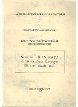 Szabó Ágnes, Simon Melinda - Bethlen Kata könyvtárának rekonstrukciója Szabó Ágnes, Simon Melinda - Bethlen Kata könyvtárának rekonstrukciója, Szeged 1997 antikvár könyv