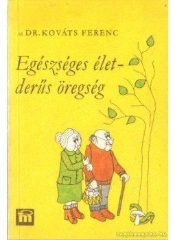 Kováts Ferenc - Egészséges élet - derűs öregség Kováts Ferenc - Egészséges élet - derűs öregség, Budapest 1979 antikvár könyv
