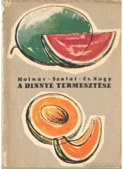 Molnár Béla, Szalai Ferenc, Cs. Nagy László - A dinnye termesztése Molnár Béla, Szalai Ferenc, Cs. Nagy László - A dinnye termesztése, Budapest 1960 antikvár könyv