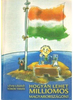Török Tamás, Lévai László - Hogyan lehet milliomos Magyarországon? Török Tamás, Lévai László - Hogyan lehet milliomos Magyarországon?, Szeged 2003 antikvár könyv
