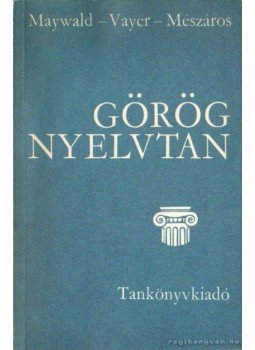 Vayer Lajos, Maywald József, Mészáros Ede - Görög nyelvtan Vayer Lajos, Maywald József, Mészáros Ede - Görög nyelvtan, Budapest 1988 antikvár könyv