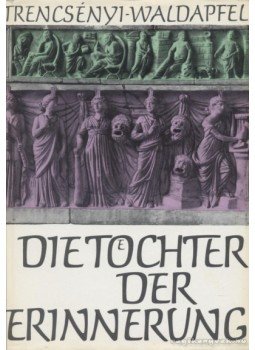 Trencsényi-Waldapfel Imre - Die Töchter der Erinnerung Trencsényi-Waldapfel Imre - Die Töchter der Erinnerung, Berlin 1968 antikvár könyv