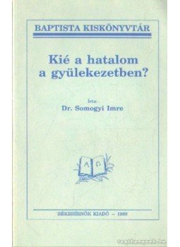 Dr. Somogyi Imre - Kié a hatalom a gyülekezetben? Dr. Somogyi Imre - Kié a hatalom a gyülekezetben?, Budapest 1989 antikvár könyv