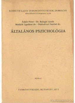 Dr. Balogh László, Ádám Péter, Mailáth Lászlóné Dr., Nádudvari Imréné dr. - Általános pszichológia Dr. Balogh László, Ádám Péter, Mailáth Lászlóné Dr., Nádudvari Imréné dr. - Általános pszichológia, Budapest 1975 antikvár könyv