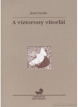 Jenei Gyula - A víztorony vitorlái Jenei Gyula - A víztorony vitorlái, Karcag 1997 antikvár könyv