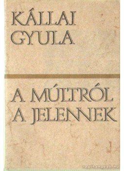 Kállai Gyula - A múltról a jelennek Kállai Gyula - A múltról a jelennek, Budapest 1976 antikvár könyv