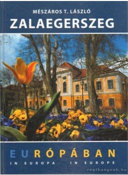 Mészáros T. László - Zala Európában Mészáros T. László - Zala Európában, Zalaegerszeg 2004 antikvár könyv