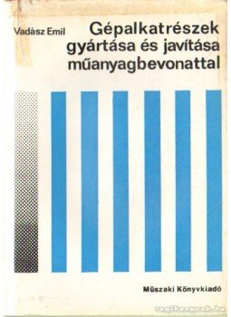 Dr. Vadász Emil - Gépalkatrészek gyártása és javítása műanyagbevonattal Dr. Vadász Emil - Gépalkatrészek gyártása és javítása műanyagbevonattal, Budapest 1978 antikvár könyv