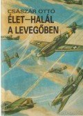 Császár Ottó - Élet-halál a levegőben