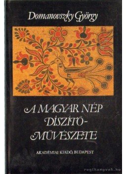 Domanovszky György - A magyar nép díszítőművészete II. Domanovszky György - A magyar nép díszítőművészete II., Budapest 1981 antikvár könyv