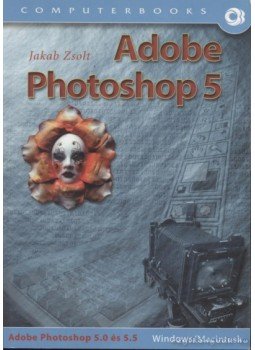 Jakab Zsolt - Adobe Photoshop 5 Jakab Zsolt - Adobe Photoshop 5, Budapest 1999 antikvár könyv