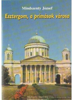 Mindszenty József - Esztergom, a prímások városa Mindszenty József - Esztergom, a prímások városa, Budapest 0 antikvár könyv
