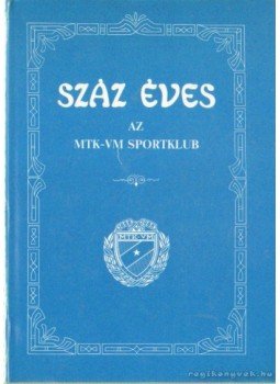 Barcs Sándor - Száz éves az MTK-VM Sportklub Barcs Sándor - Száz éves az MTK-VM Sportklub, Budapest 1988 antikvár könyv