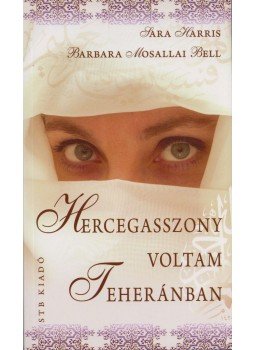Harris, Sara, Barbara Mosallai Bell - Hercegasszony voltam Teheránban Harris, Sara, Barbara Mosallai Bell - Hercegasszony voltam Teheránban, Kistarcsa 2010 antikvár könyv