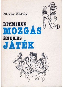 Falvay Károly - Ritmikus mozgás - énekes játék Falvay Károly - Ritmikus mozgás - énekes játék, 1994 antikvár könyv