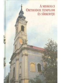Dobrossy István - A Miskolci Orthodox templom és sírkertje Dobrossy István - A Miskolci Orthodox templom és sírkertje, Miskolc 2002 antikvár könyv