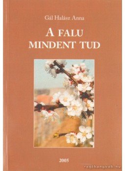 Gál Halász Anna - A falu mindent tud Gál Halász Anna - A falu mindent tud, Felsőzsolca 2005 antikvár könyv