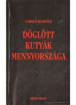 Varga Rudolf - Döglött kutyák mennyországa Varga Rudolf - Döglött kutyák mennyországa, 0 antikvár könyv