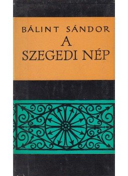 Bálint Sándor - A szegedi nép Bálint Sándor - A szegedi nép, Budapest 1968 antikvár könyv