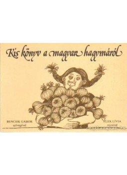 Bencsik Gábor - Kis könyv a magyar hagymáról Bencsik Gábor - Kis könyv a magyar hagymáról, Budapest 1989 antikvár könyv