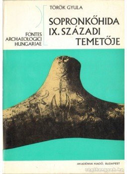 Török Gyula - Sopronkőhida IX. századi temetője Török Gyula - Sopronkőhida IX. századi temetője, Budapest 1973 antikvár könyv