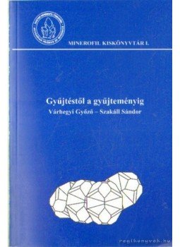 Szakáll Sándor, Várhegyi Győző - Gyűjtéstől a gyűjteményig Szakáll Sándor, Várhegyi Győző - Gyűjtéstől a gyűjteményig, Budapest 2005 antikvár könyv