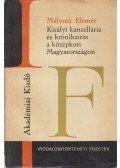 Mályusz Elemér - Királyi kancellária a krónikaírás a középkori Magyarországon