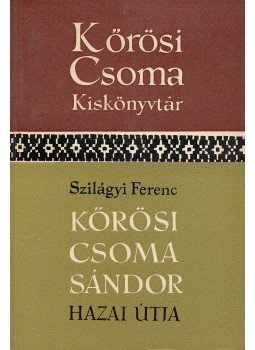 Szilágyi Ferenc - Kőrösi Csoma Sándor hazai útja Szilágyi Ferenc - Kőrösi Csoma Sándor hazai útja, Budapest 1966 antikvár könyv