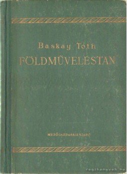 Baskay Tóth Bertalan - Földműveléstan Baskay Tóth Bertalan - Földműveléstan, Budapest 1954 antikvár könyv