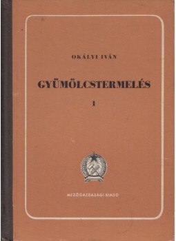 Okályi Iván - Gyümölcstermelés 1. Okályi Iván - Gyümölcstermelés 1., Budapest 1954 antikvár könyv