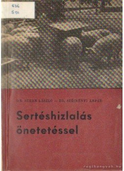 Dr. Stern László, Dr. szécsényi Árpád - Sertéshizlalás önetetéssel Dr. Stern László, Dr. szécsényi Árpád - Sertéshizlalás önetetéssel, Budapest 1963 antikvár könyv