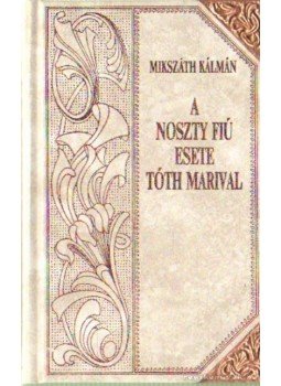Mikszáth Kálmán - A Noszty fiú esete Tóth Marival Mikszáth Kálmán - A Noszty fiú esete Tóth Marival, Budapest 1996 antikvár könyv