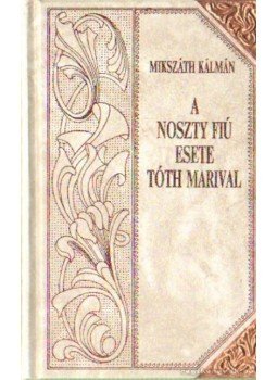 Mikszáth Kálmán - A Noszty fiú esete Tóth Marival Mikszáth Kálmán - A Noszty fiú esete Tóth Marival, Budapest 1996 antikvár könyv