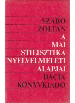 Szabó Zoltán - A mai stilisztika nyelvelméleti alapjai Szabó Zoltán - A mai stilisztika nyelvelméleti alapjai, Kolzsvár-Napoca 1977 antikvár könyv