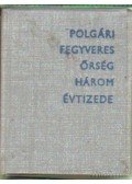 Tölgyesi Ernő,Leyrer Richard - Polgári Fegyveres Őrség három évtizede (mini)