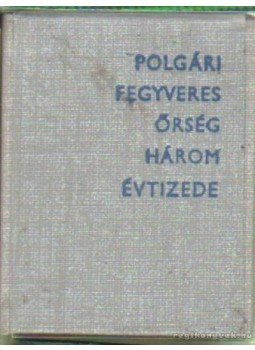 Tölgyesi Ernő, Leyrer Richard - Polgári Fegyveres Őrség három évtizede (mini) Tölgyesi Ernő, Leyrer Richard - Polgári Fegyveres Őrség három évtizede (mini), Budapest 1983 antikvár könyv