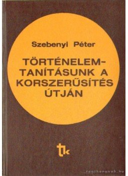 Szebenyi Péter - Történelemtanításunk a korszerűsítés útján Szebenyi Péter - Történelemtanításunk a korszerűsítés útján, Budapest 1978 antikvár könyv