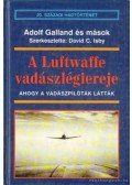 Galland, Adolf,Hitschhold, Hubertus - A Luftwaffe vadászlégiereje