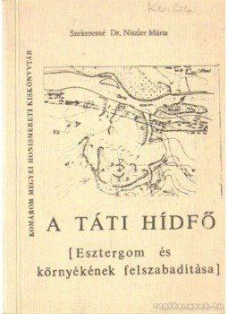 Szekeresné Dr. Niszler Mária - A Táti hídfő Szekeresné Dr. Niszler Mária - A Táti hídfő, Tatabánya 1984 antikvár könyv