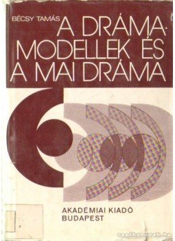 Bécsy Tamás - A drámamodellek és a mai dráma Bécsy Tamás - A drámamodellek és a mai dráma, Budapest 1974 antikvár könyv