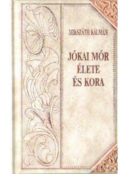 Mikszáth Kálmán - Jókai Mór élete és kora Mikszáth Kálmán - Jókai Mór élete és kora, Szekszárd 1998 antikvár könyv