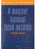 Szakály Sándor - A magyar katonai felső vezetés 1938-1945