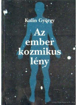Kulin György - Az ember kozmikus lény Kulin György - Az ember kozmikus lény, Budapest 1997 antikvár könyv