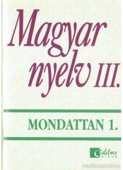 Jobbágyné András Katalin, Széplaki György, Törzsök Édua - Magyar nyelv III. - Mondattan 1. Jobbágyné András Katalin, Széplaki György, Törzsök Édua - Magyar nyelv III. - Mondattan 1., Budapest 1993 antikvár könyv