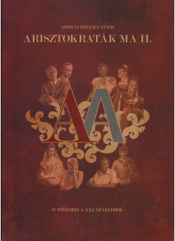Adonyi Sztancs János - Arisztokraták ma II. Adonyi Sztancs János - Arisztokraták ma II., 2008 antikvár könyv