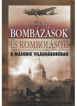 Horváth Csaba - Bombázások és rombolások a második világháborúban Horváth Csaba - Bombázások és rombolások a második világháborúban, Nagykovácsi 2002 antikvár könyv