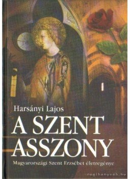 Harsányi Lajos - A szent asszony, Budapest 2006 antikvár könyv